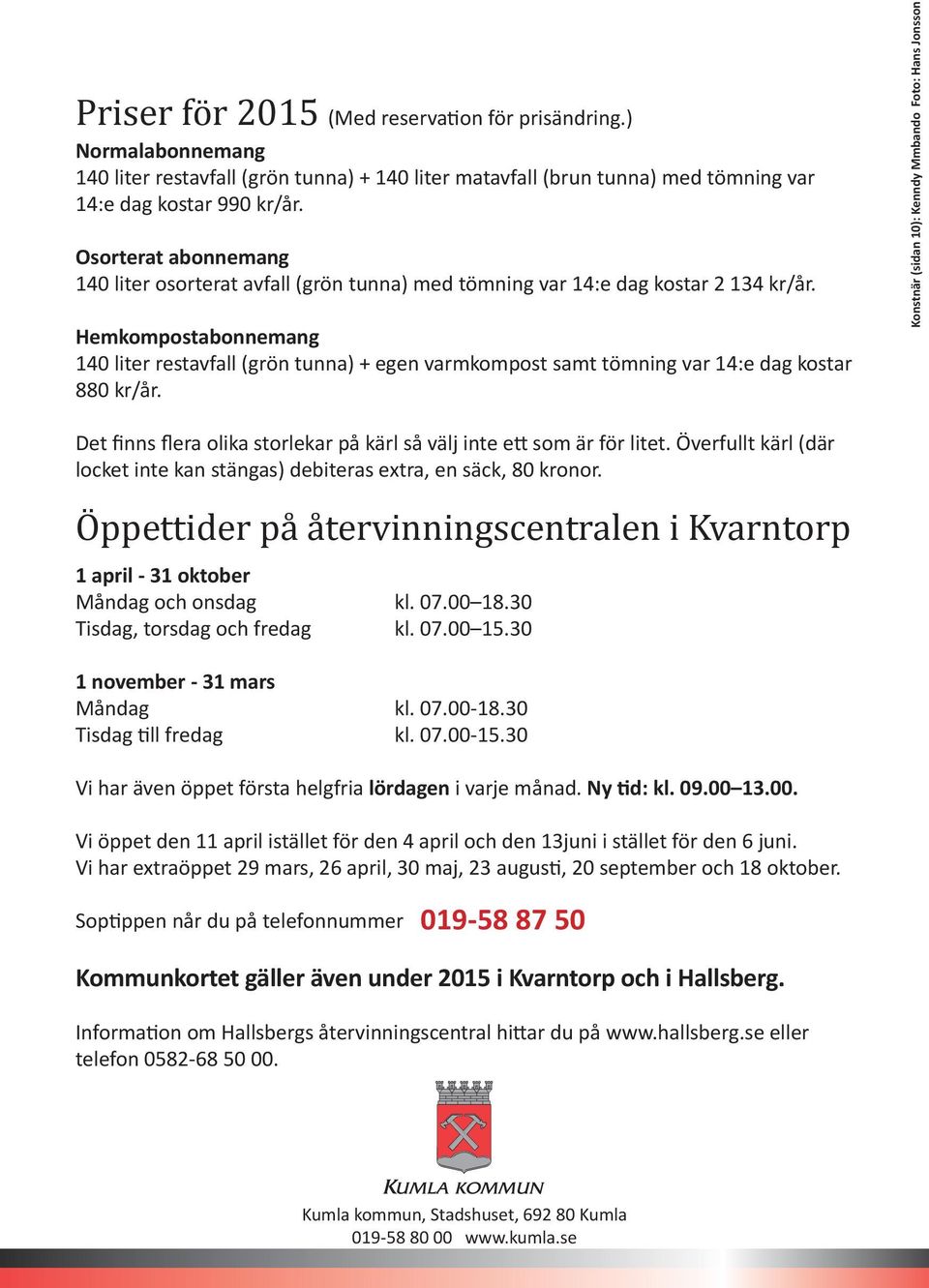 Hemkompostabonnemang 140 liter restavfall (grön tunna) + egen varmkompost samt tömning var 14:e dag kostar 880 kr/år.