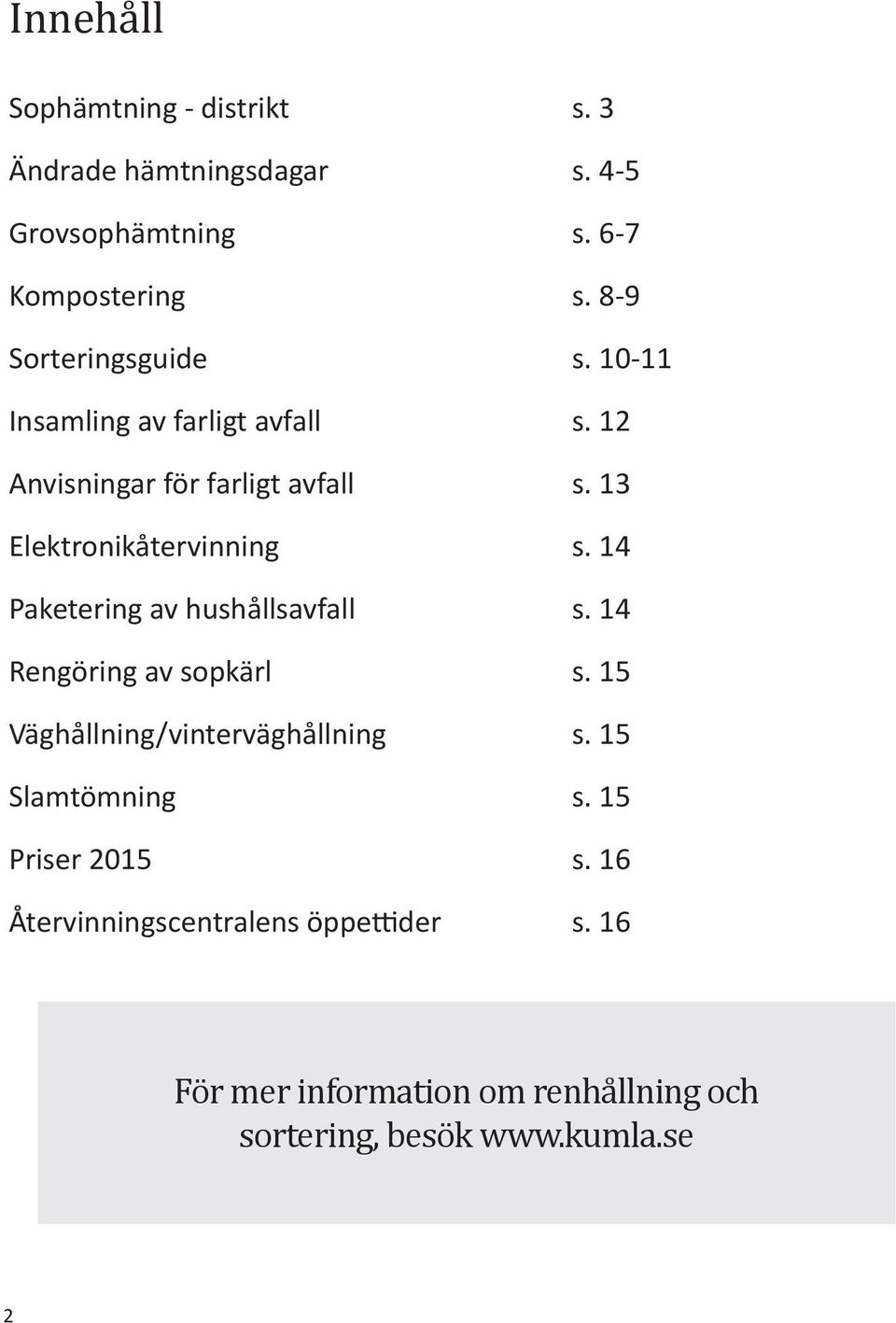 13 Elektronikåtervinning s. 14 Paketering av hushållsavfall s. 14 Rengöring av sopkärl s.