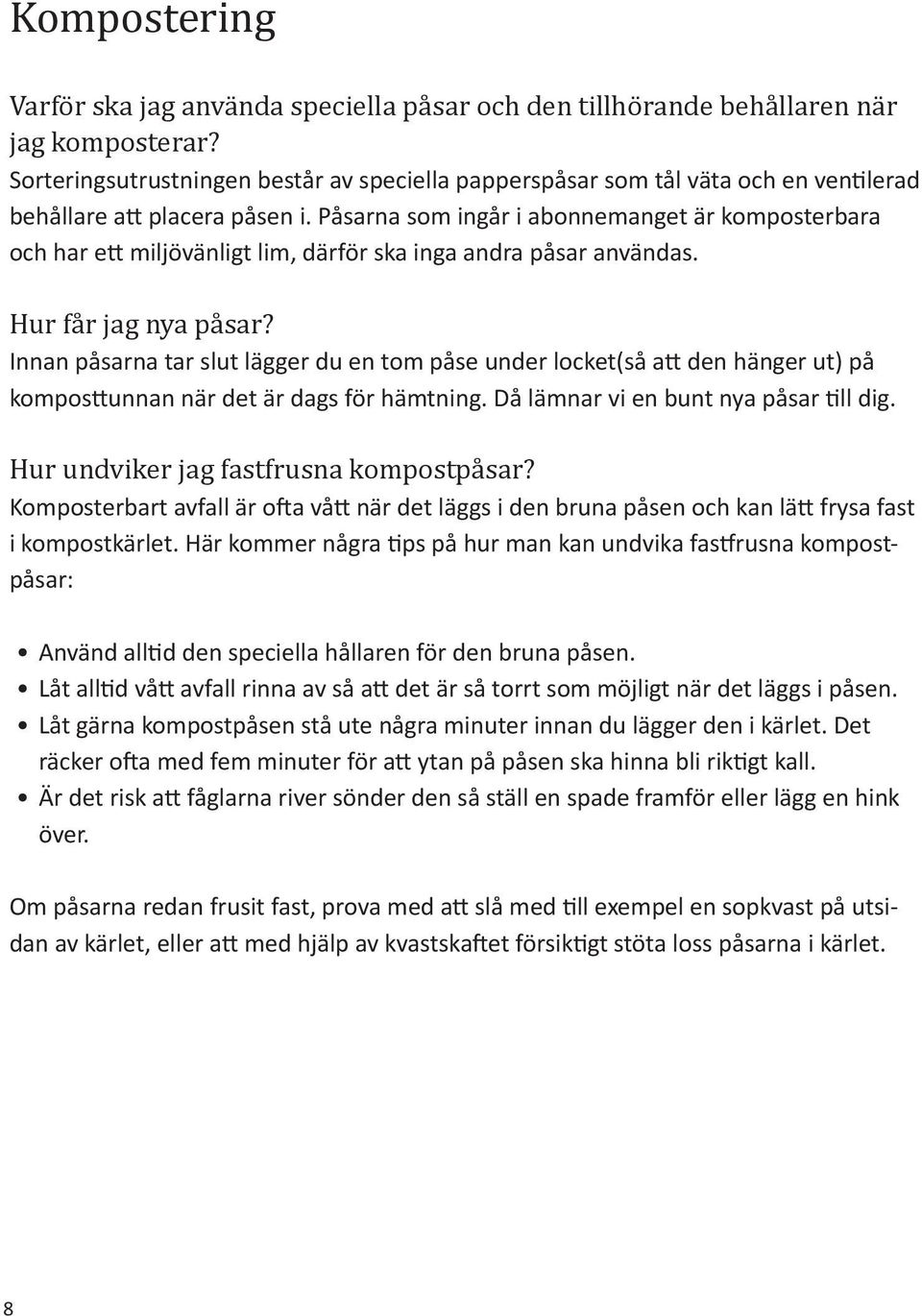 Påsarna som ingår i abonnemanget är komposterbara och har ett miljövänligt lim, därför ska inga andra påsar användas. Hur får jag nya påsar?
