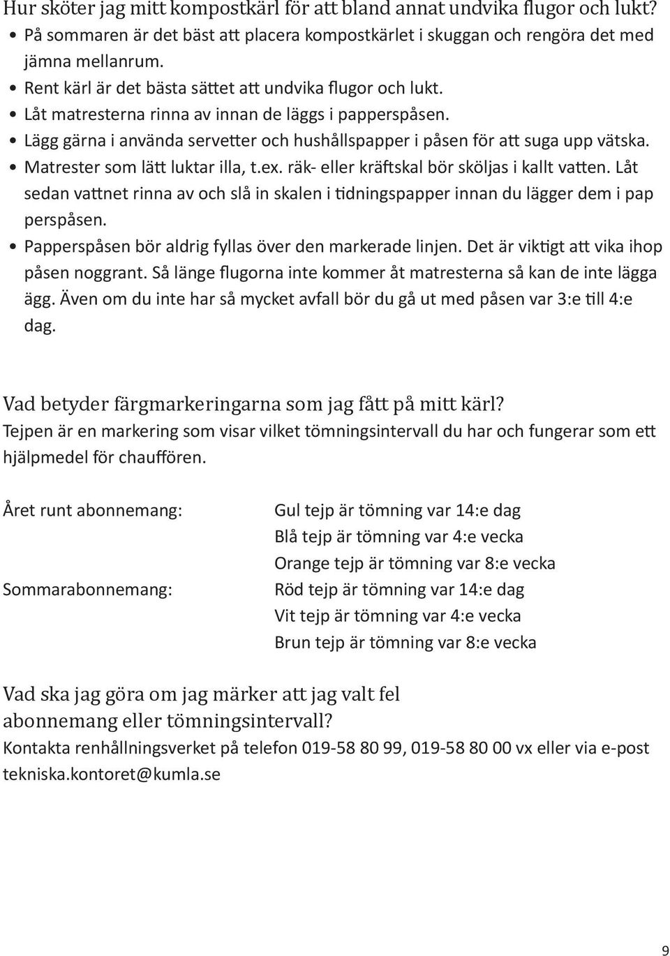 Matrester som lätt luktar illa, t.ex. räk- eller kräftskal bör sköljas i kallt vatten. Låt sedan vattnet rinna av och slå in skalen i tidningspapper innan du lägger dem i pap perspåsen.