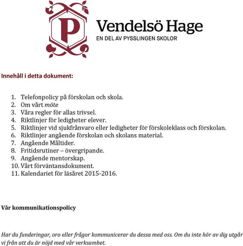 Riktlinjer angående förskolan och skolans material. 7. Angående Måltider. 8. Fritidsrutiner övergripande. 9. Angående mentorskap. 10.