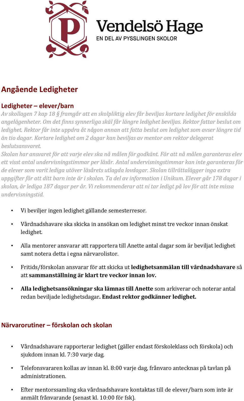 Kortare ledighet om 2 dagar kan beviljas av mentor om rektor delegerat beslutsansvaret. Skolan har ansvaret för att varje elev ska nå målen för godkänt.
