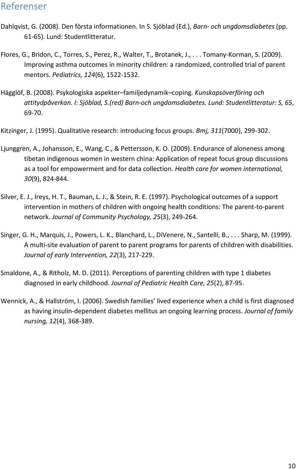 (2008). Psykologiska aspekter familjedynamik coping. Kunskapsöverföring och attitydpåverkan. I: Sjöblad, S.(red) Barn-och ungdomsdiabetes. Lund: Studentlitteratur: S, 65, 69-70. Kitzinger, J. (1995).