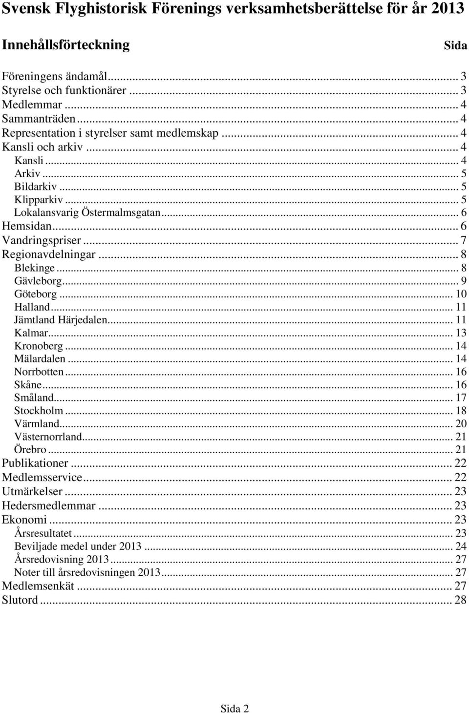 .. 7 Regionavdelningar... 8 Blekinge... 8 Gävleborg... 9 Göteborg... 10 Halland... 11 Jämtland Härjedalen... 11 Kalmar... 13 Kronoberg... 14 Mälardalen... 14 Norrbotten... 16 Skåne... 16 Småland.