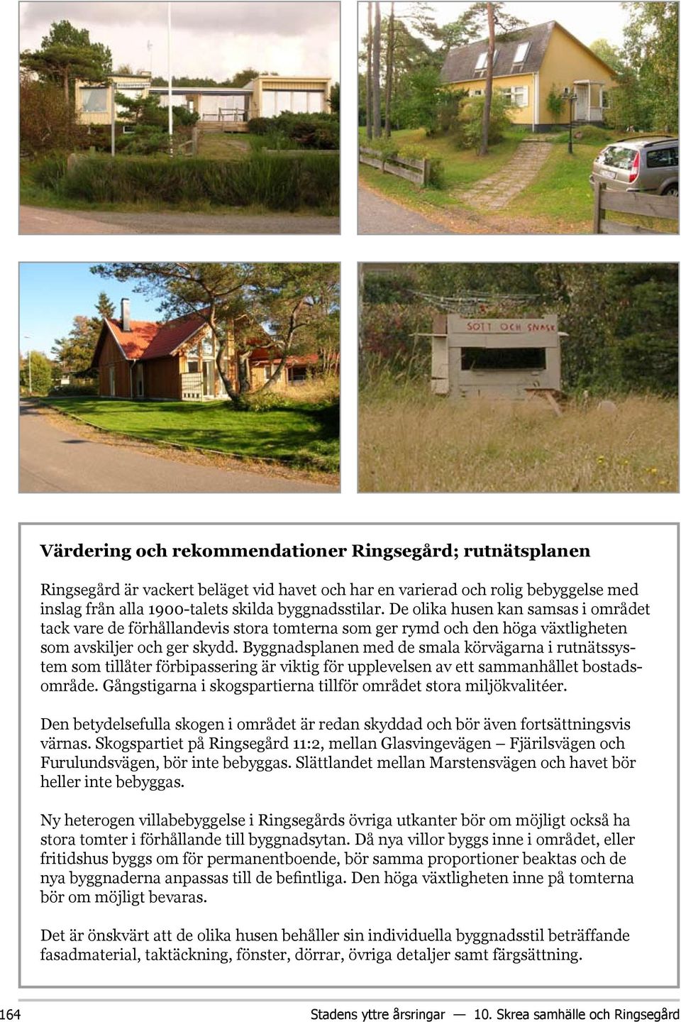 Byggnadsplanen med de smala körvägarna i rutnätssystem som tillåter förbipassering är viktig för upplevelsen av ett sammanhållet bostadsområde.