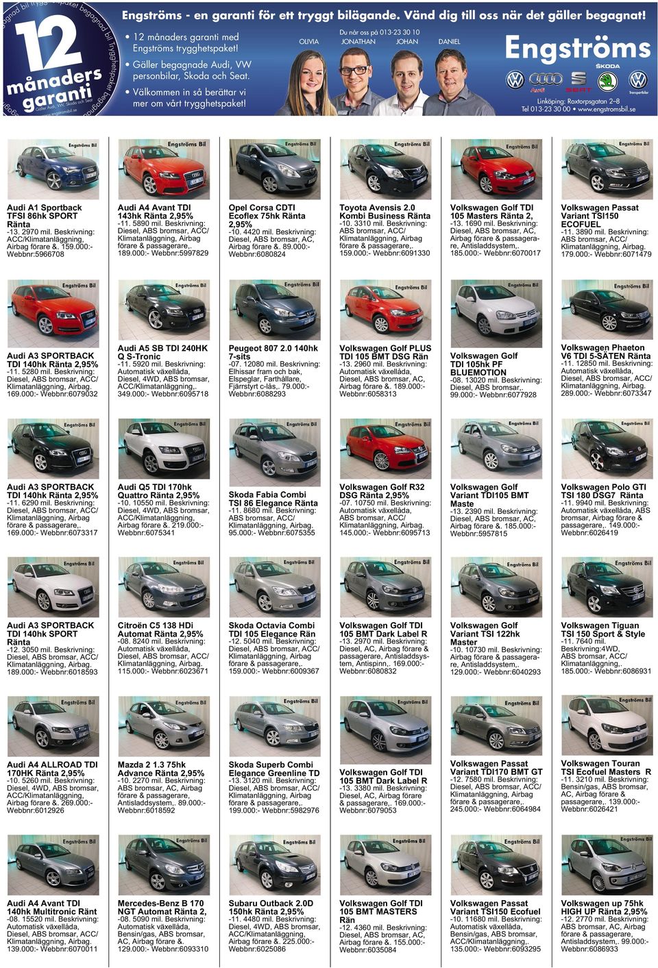 000:- Webbnr:5966708 Audi A4 Avant TDI 143hk Ränta 2,95% -11. 5890 mil. Beskrivning: Diesel, ABS bromsar, ACC/ Klimatanläggning, Airbag förare &passagerare,. 189.