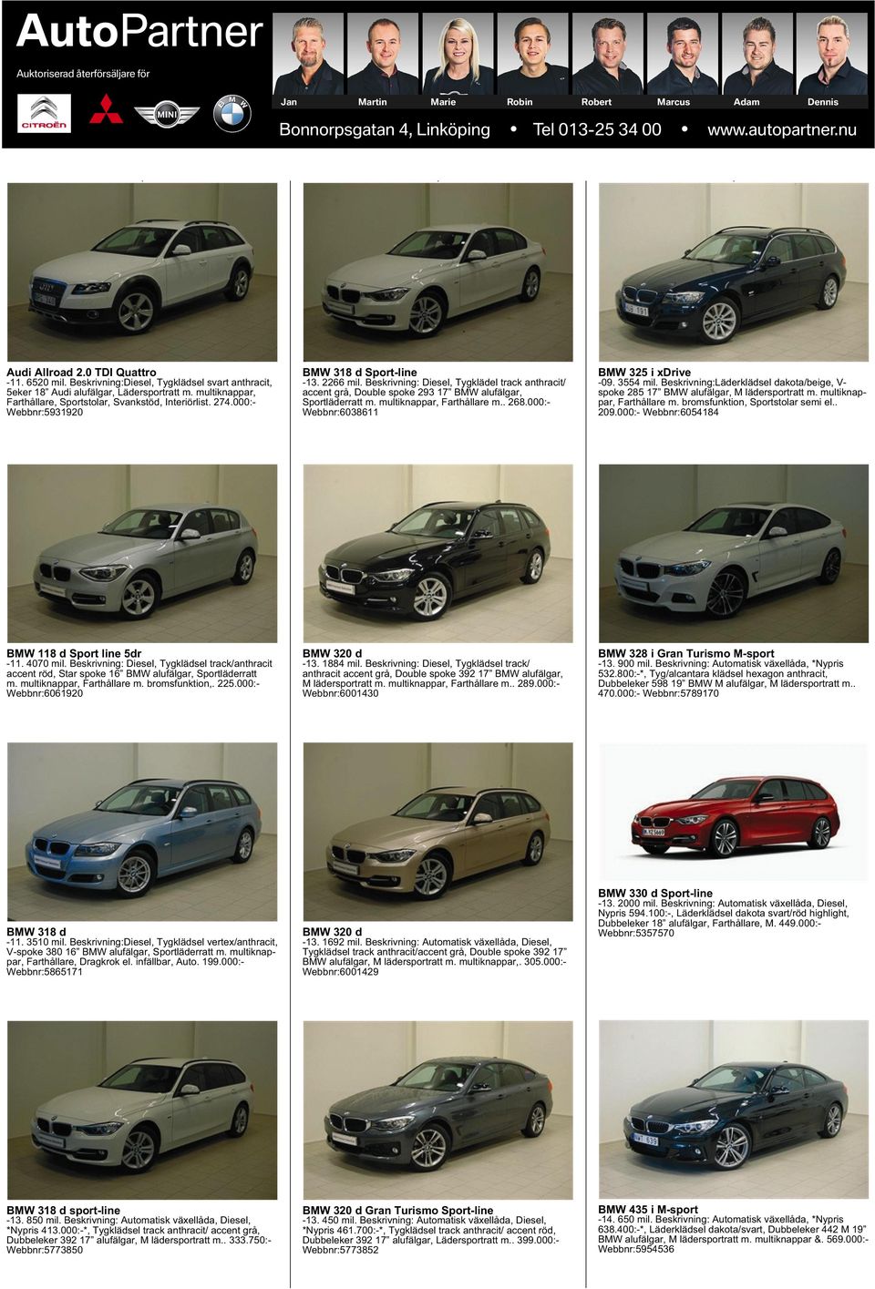 Beskrivning: Diesel, Tygklädel track anthracit/ accent grå, Double spoke 293 17 BMW alufälgar, Sportläderratt m. multiknappar, Farthållare m.. 268.000:- Webbnr:6038611 BMW 325 i xdrive -09. 3554 mil.