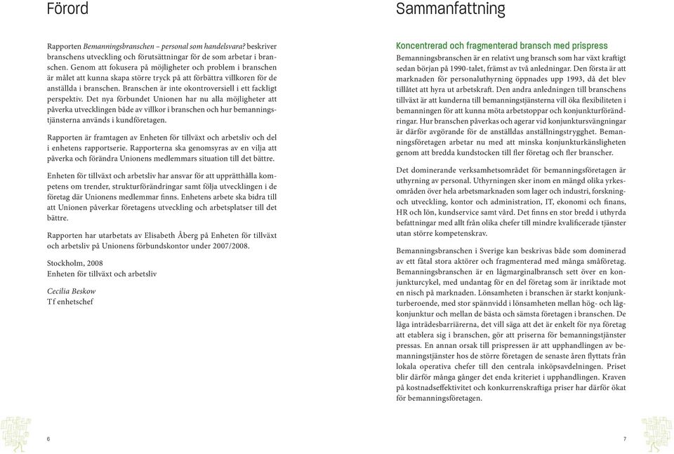 Branschen är inte okontroversiell i ett fackligt perspektiv.