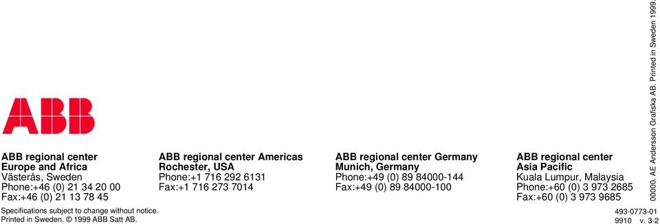 ABB regional center Americas Rochester, USA Phone:+1 716 292 6131 Fax:+1 716 273 7014 ABB regional center Germany Munich, Germany Phone:+49