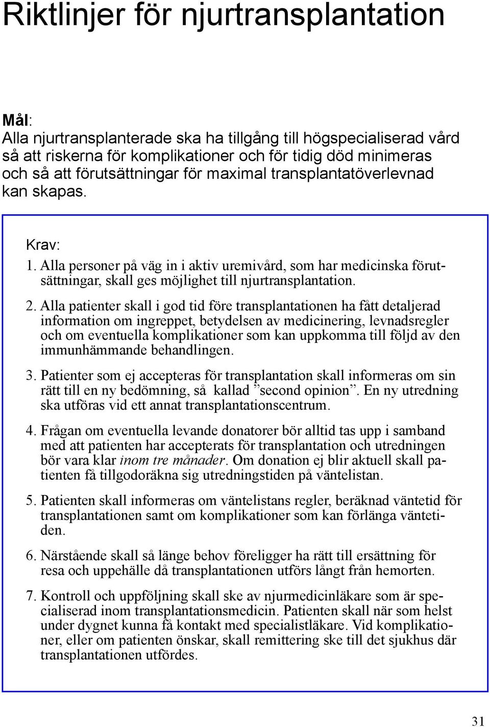 Alla patienter skall i god tid före transplantationen ha fått detaljerad information om ingreppet, betydelsen av medicinering, levnadsregler och om eventuella komplikationer som kan uppkomma till