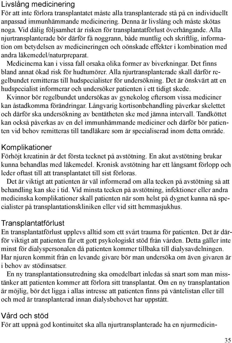 Alla njurtransplanterade bör därför få noggrann, både muntlig och skriftlig, information om betydelsen av medicineringen och oönskade effekter i kombination med andra läkemedel/naturpreparat.