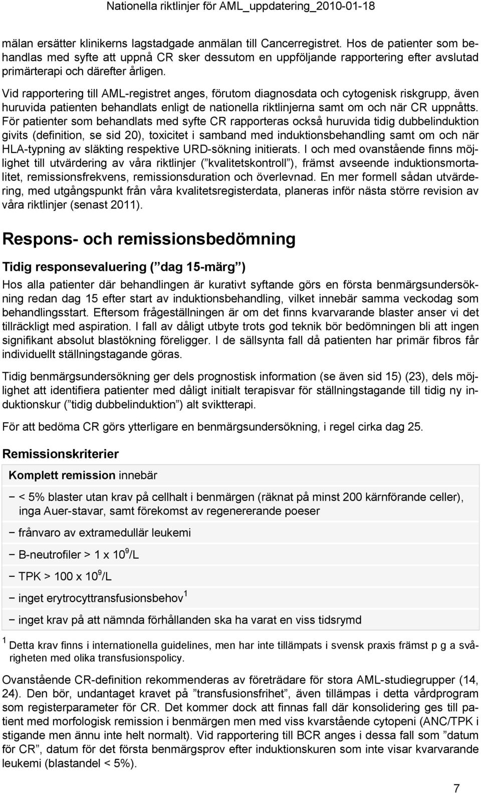 Vid rapportering till AML-registret anges, förutom diagnosdata och cytogenisk riskgrupp, även huruvida patienten behandlats enligt de nationella riktlinjerna samt om och när CR uppnåtts.