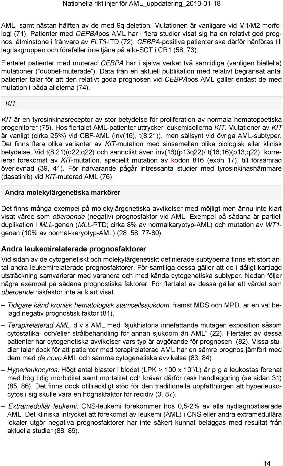 CEBPA-positiva patienter ska därför hänföras till lågriskgruppen och förefaller inte tjäna på allo-sct i CR1 (58, 73).