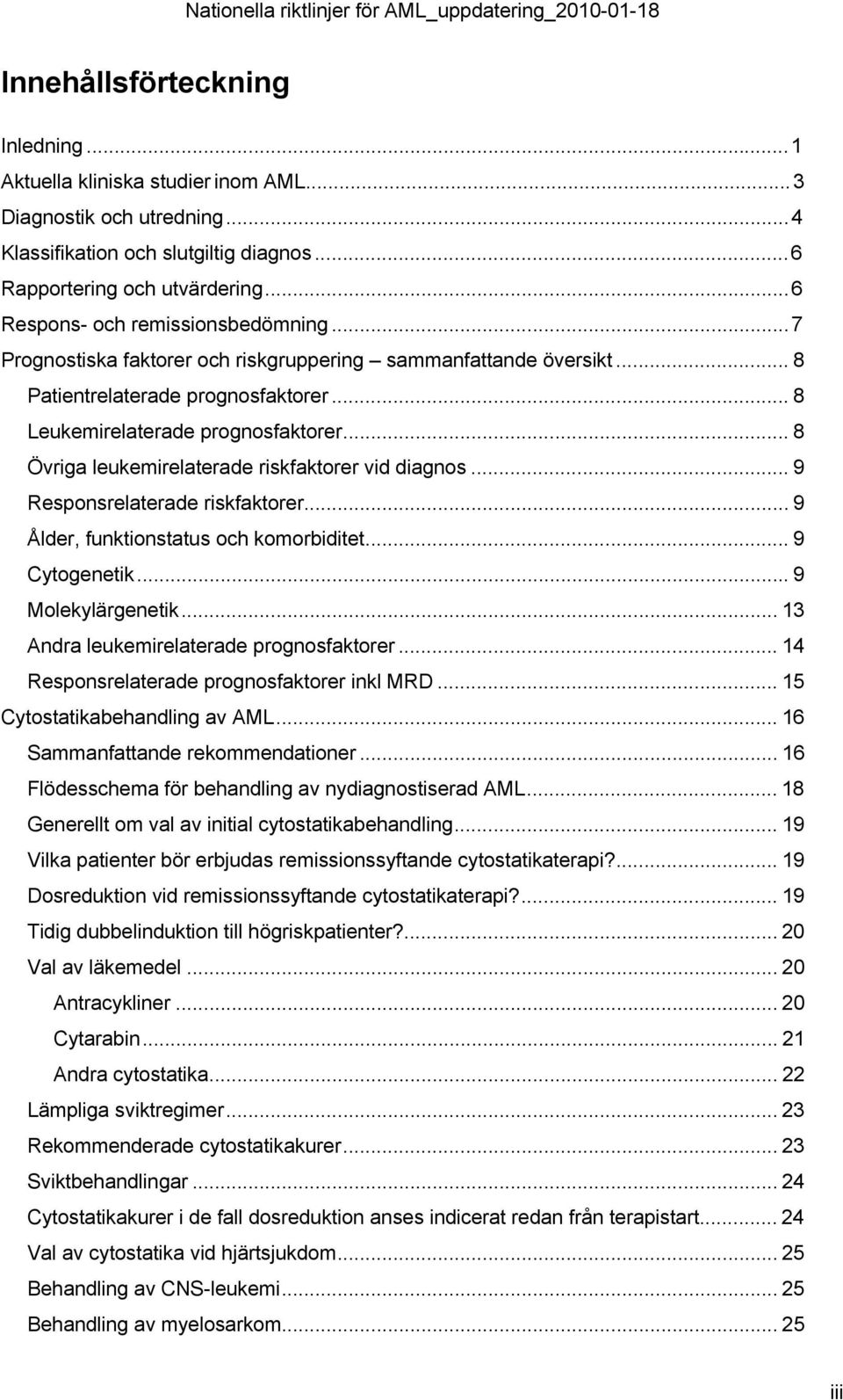 .. 8 Övriga leukemirelaterade riskfaktorer vid diagnos... 9 Responsrelaterade riskfaktorer... 9 Ålder, funktionstatus och komorbiditet... 9 Cytogenetik...9 Molekylärgenetik.