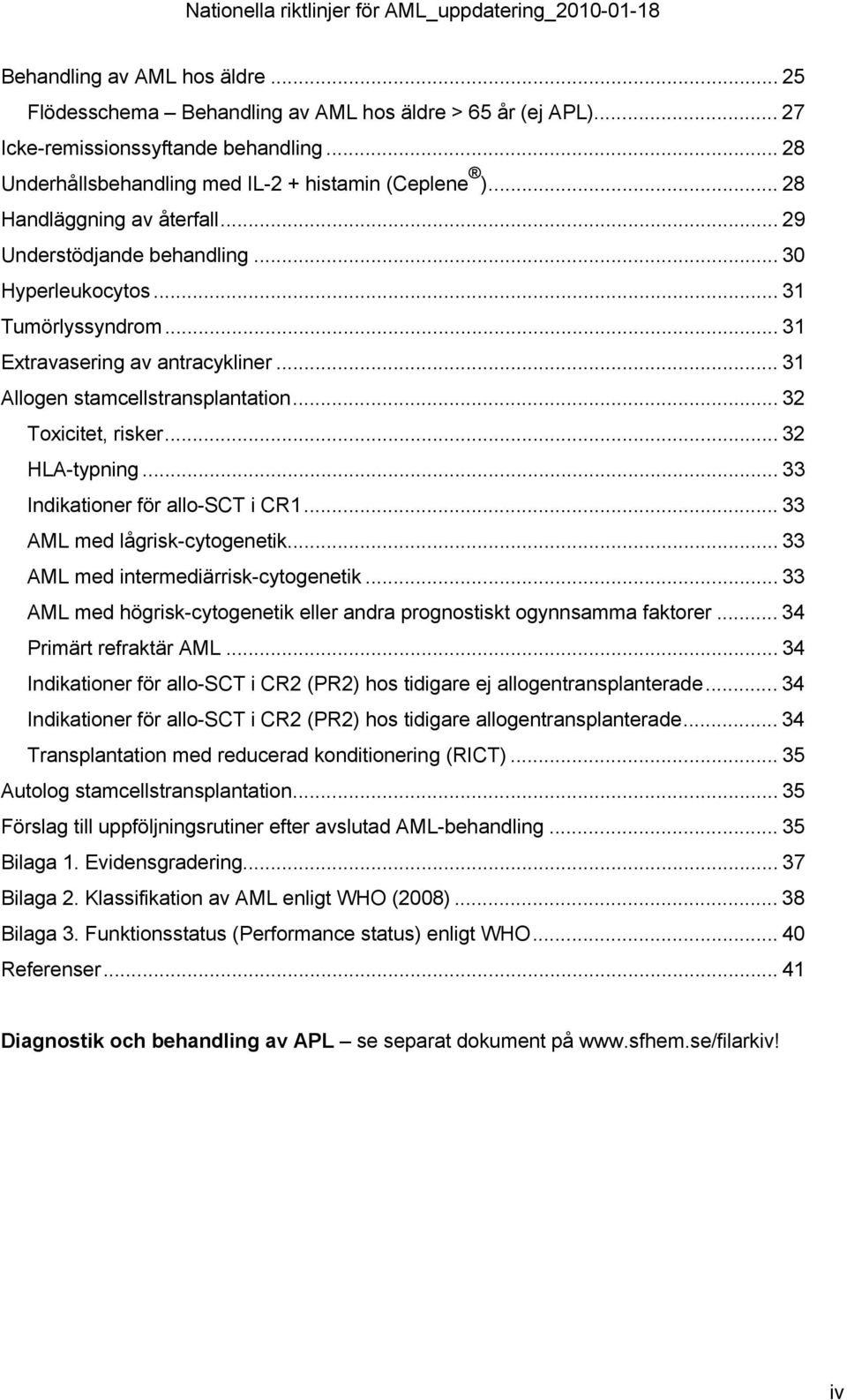 .. 32 Toxicitet, risker... 32 HLA-typning... 33 Indikationer för allo-sct i CR1... 33 AML med lågrisk-cytogenetik... 33 AML med intermediärrisk-cytogenetik.