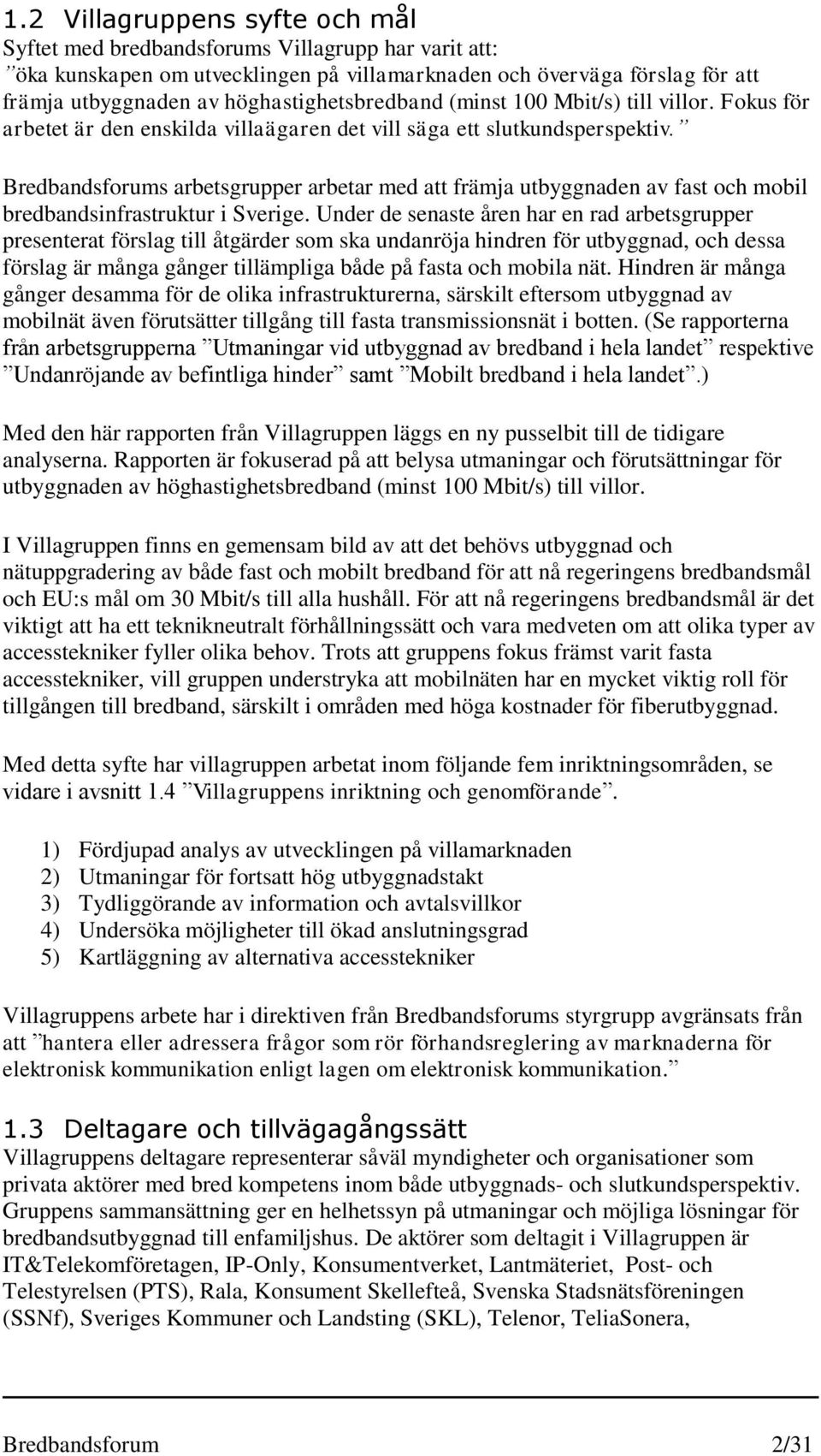 Bredbandsforums arbetsgrupper arbetar med att främja utbyggnaden av fast och mobil bredbandsinfrastruktur i Sverige.