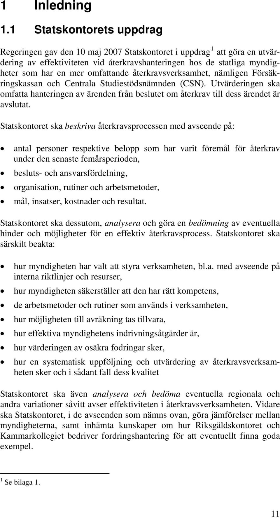 omfattande återkravsverksamhet, nämligen Försäkringskassan och Centrala Studiestödsnämnden (CSN).
