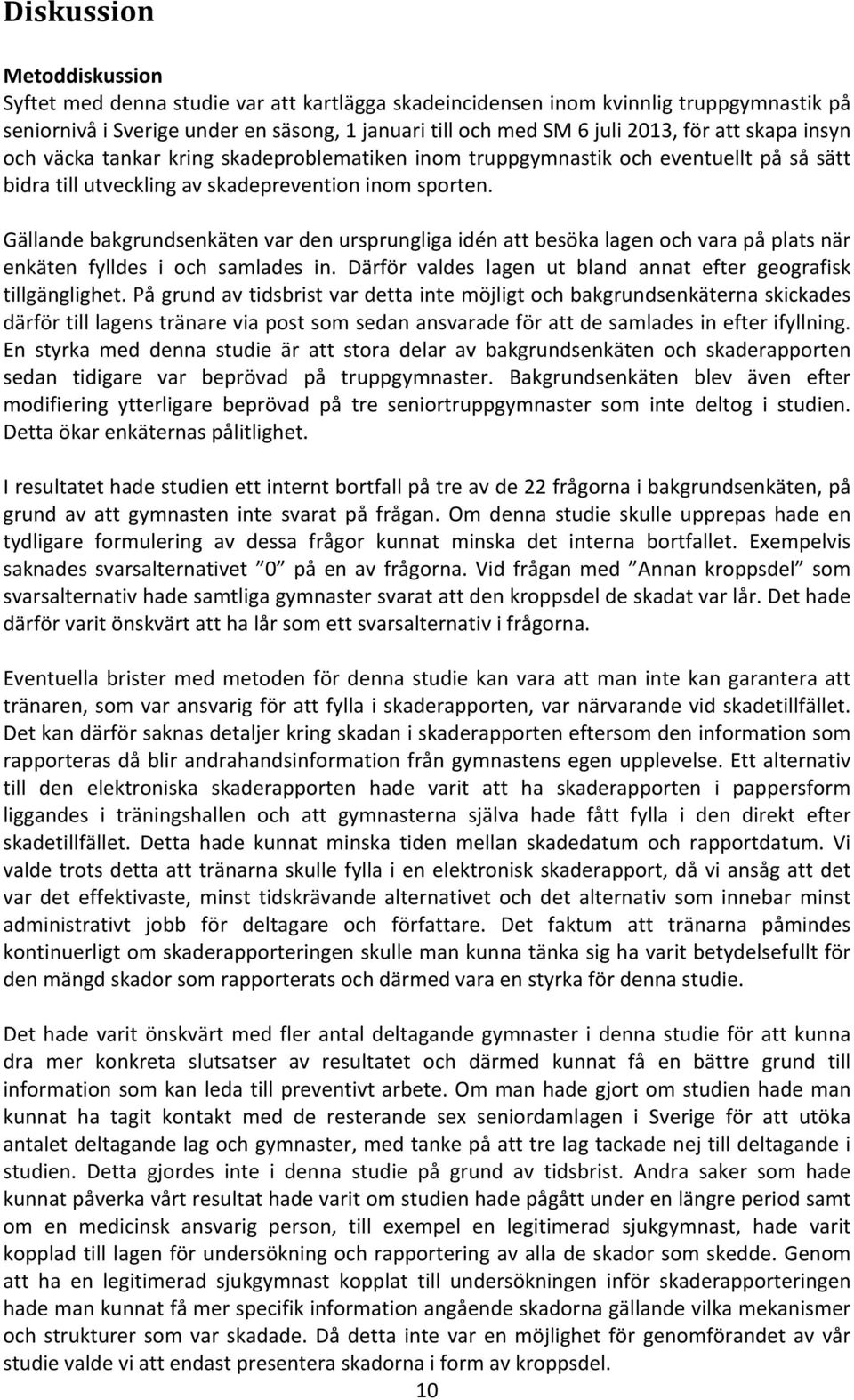 Gällande bakgrundsenkäten var den ursprungliga idén att besöka lagen och vara på plats när enkäten fylldes i och samlades in. Därför valdes lagen ut bland annat efter geografisk tillgänglighet.