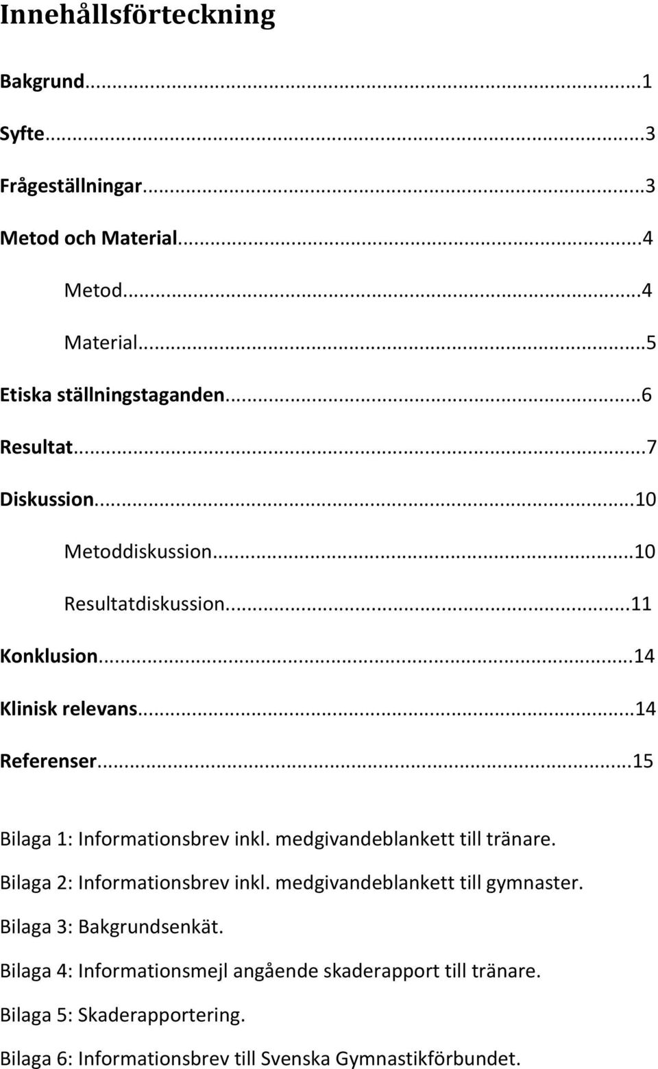 ..15 Bilaga 1: Informationsbrev inkl. medgivandeblankett till tränare. Bilaga 2: Informationsbrev inkl. medgivandeblankett till gymnaster.