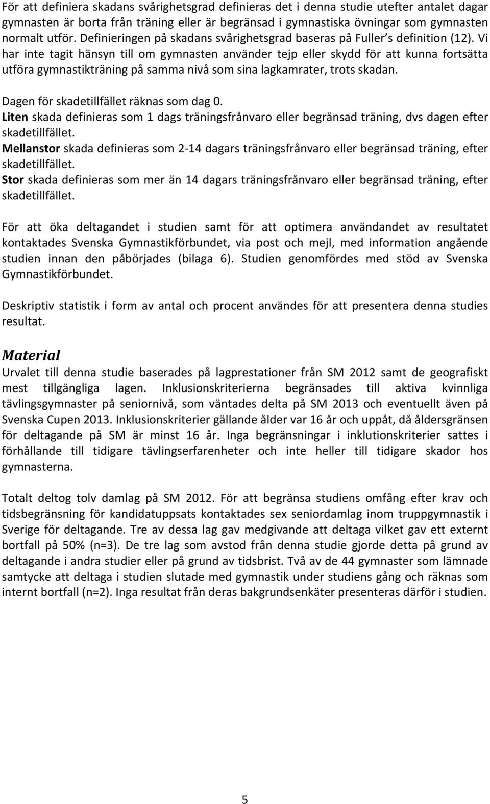 Vi har inte tagit hänsyn till om gymnasten använder tejp eller skydd för att kunna fortsätta utföra gymnastikträning på samma nivå som sina lagkamrater, trots skadan.