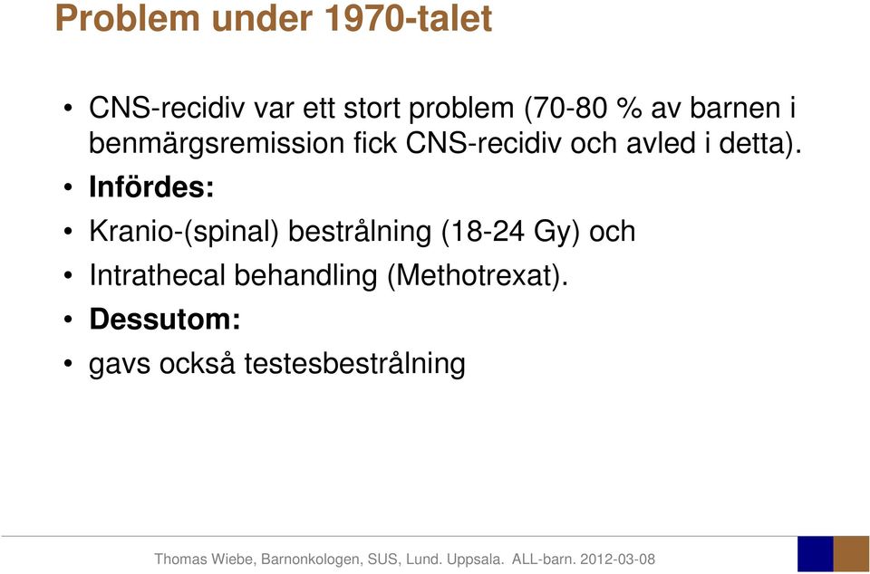 Infördes: Kranio-(spinal) (p bestrålning g( (18-24 Gy) och