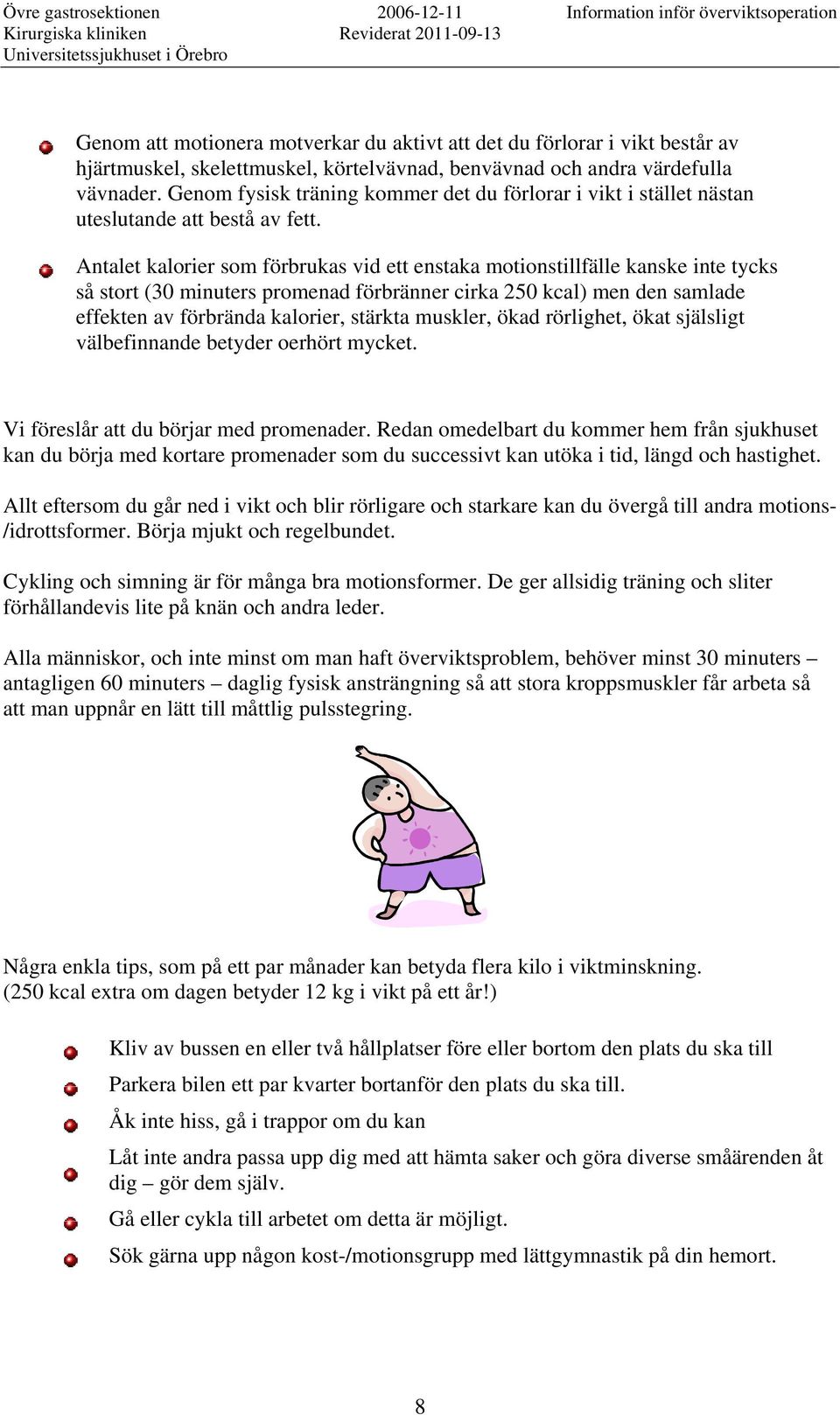 Antalet kalorier som förbrukas vid ett enstaka motionstillfälle kanske inte tycks så stort (30 minuters promenad förbränner cirka 250 kcal) men den samlade effekten av förbrända kalorier, stärkta
