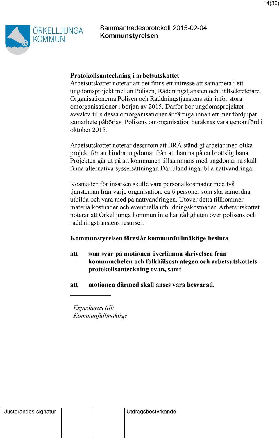 Därför bör ungdomsprojektet avvakta tills dessa omorganisationer är färdiga innan ett mer fördjupat samarbete påbörjas. Polisens omorganisation beräknas vara genomförd i oktober 2015.