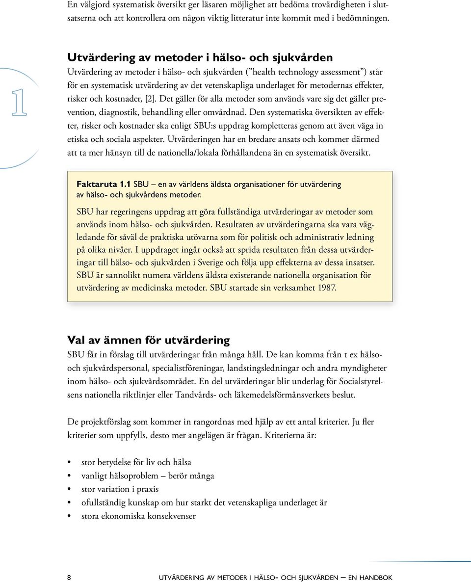 för metodernas effekter, risker och kostnader, [2]. Det gäller för alla metoder som används vare sig det gäller pre - vention, diagnostik, behandling eller omvårdnad.