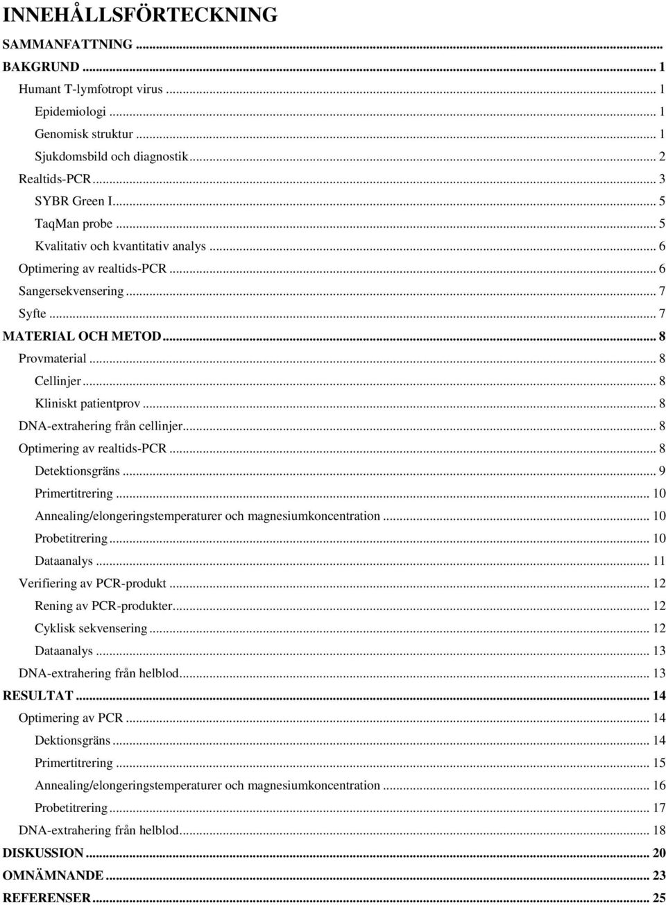 .. 8 Kliniskt patientprov... 8 DNA-extrahering från cellinjer... 8 Optimering av realtids-pcr... 8 Detektionsgräns... 9 Primertitrering.