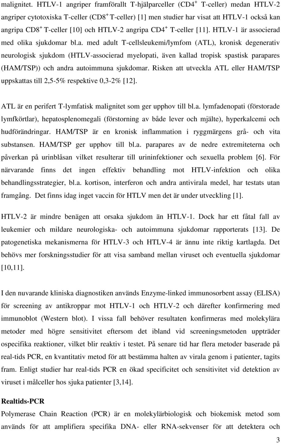 HTLV-2 angripa CD4 + T-celler [11]. HTLV-1 är associerad med olika sjukdomar bl.a. med adult T-cellsleukemi/lymfom (ATL), kronisk degenerativ neurologisk sjukdom (HTLV-associerad myelopati, även kallad tropisk spastisk parapares (HAM/TSP)) och andra autoimmuna sjukdomar.