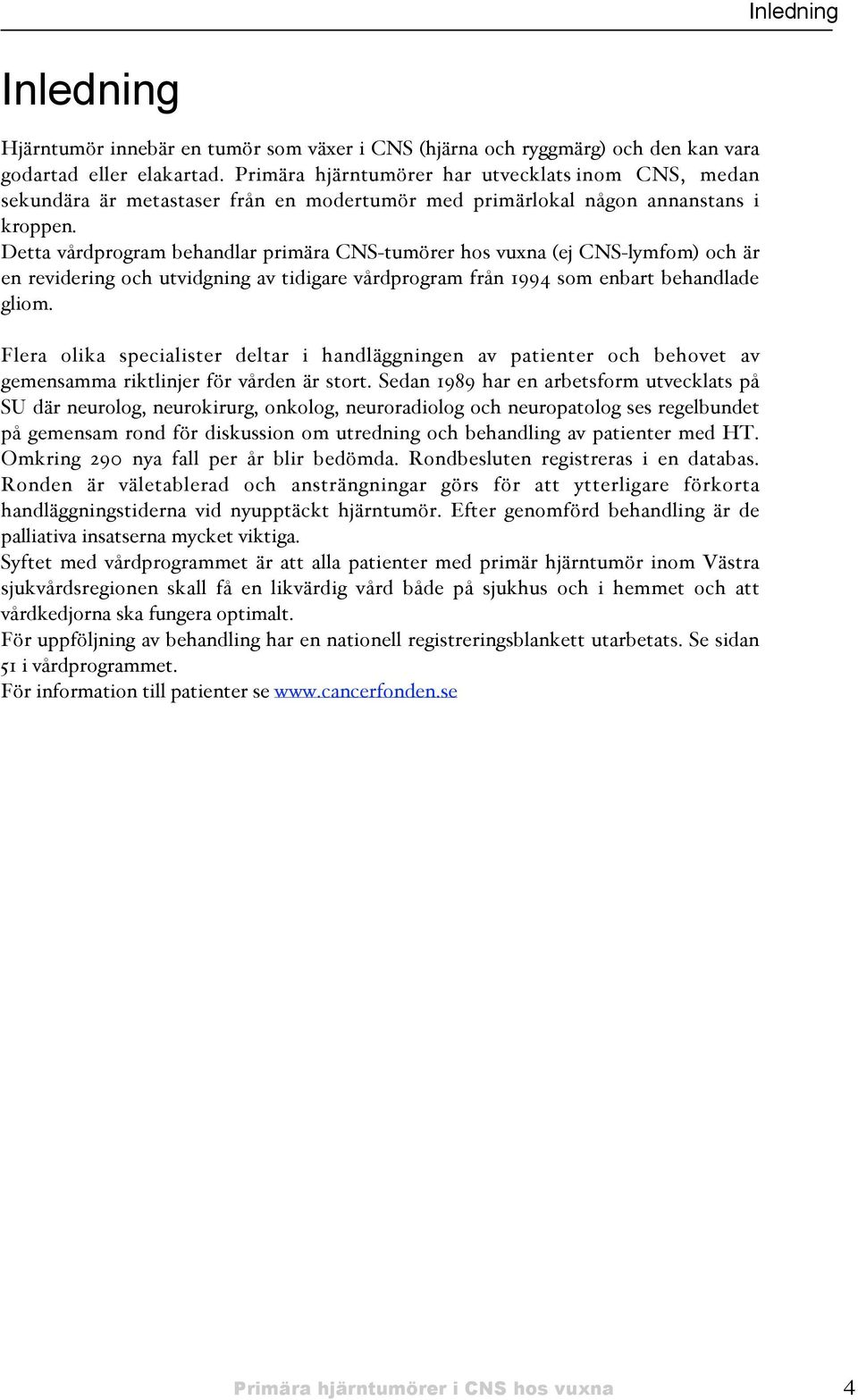 Detta vårdprogram behandlar primära CNS-tumörer hos vuxna 'ej CNS-lymfom( och är en revidering och utvidgning av tidigare vårdprogram från 1994 som enbart behandlade gliom.