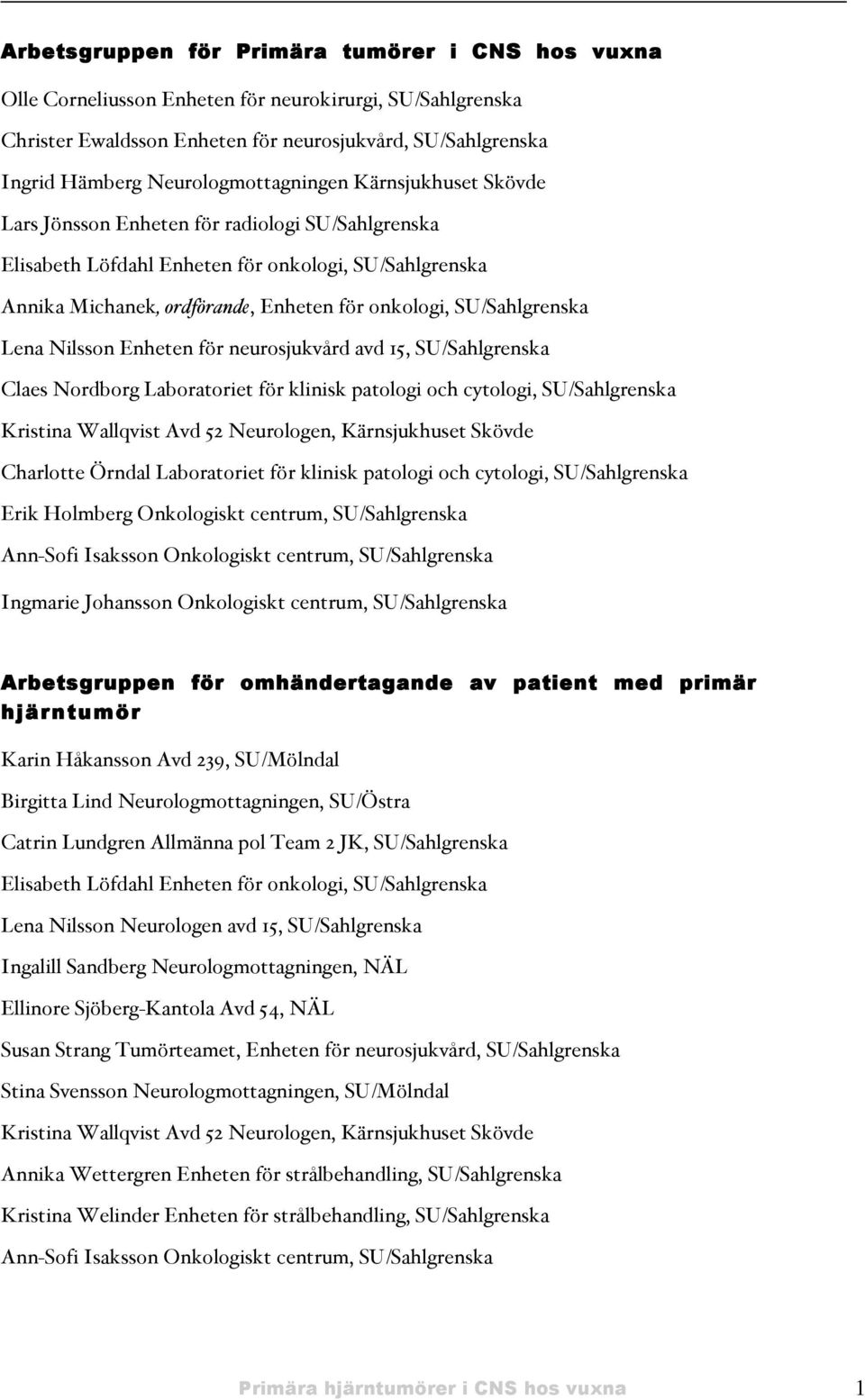 SU/Sahlgrenska Lena Nilsson Enheten för neurosjukvård avd 15, SU/Sahlgrenska Claes Nordborg Laboratoriet för klinisk patologi och cytologi, SU/Sahlgrenska Kristina Wallqvist Avd 52 Neurologen,