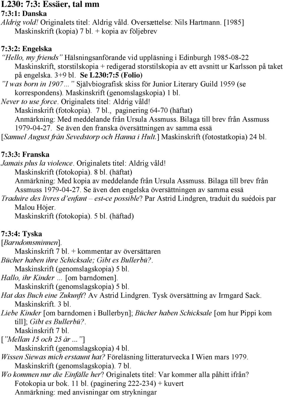 taket på engelska. 3+9 bl. Se L230:7:5 (Folio) I was born in 1907 Självbiografisk skiss för Junior Literary Guild 1959 (se korrespondens). Maskinskrift (genomslagskopia) 1 bl. Never to use force.