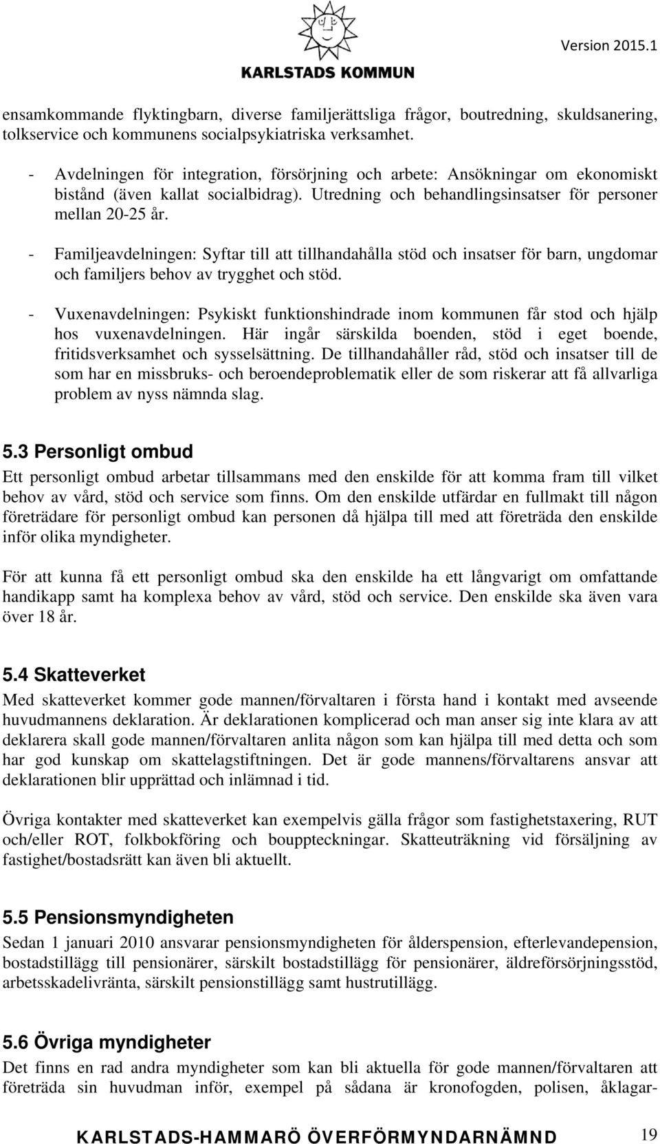 - Familjeavdelningen: Syftar till att tillhandahålla stöd och insatser för barn, ungdomar och familjers behov av trygghet och stöd.