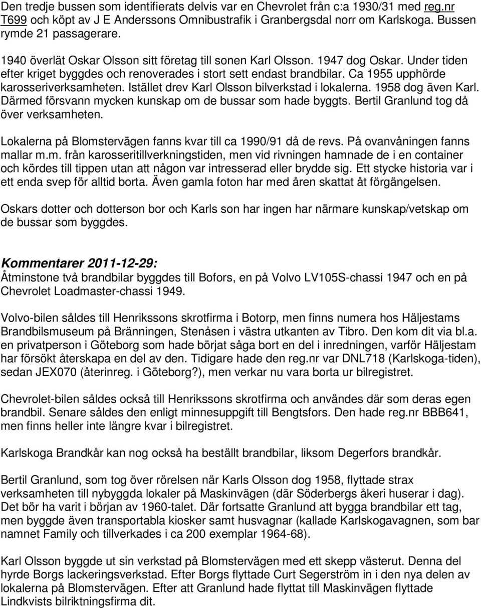 Istället drev Karl Olsson bilverkstad i lokalerna. 1958 dog även Karl. Därmed försvann mycken kunskap om de bussar som hade byggts. Bertil Granlund tog då över verksamheten.