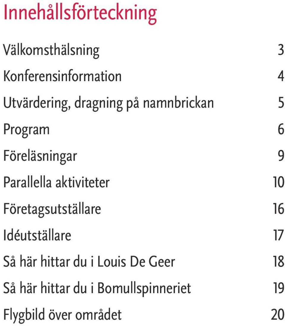 Parallella aktiviteter 10 Företagsutställare 16 Idéutställare 17 Så här