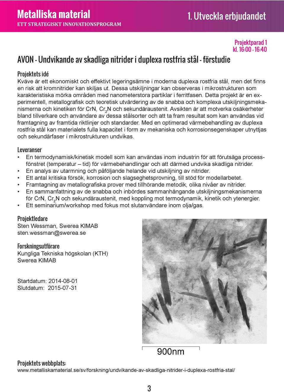 risk att kromnitrider kan skiljas ut. Dessa utskiljningar kan observeras i mikrostrukturen som karakteristiska mörka områden med nanometerstora partiklar i ferritfasen.