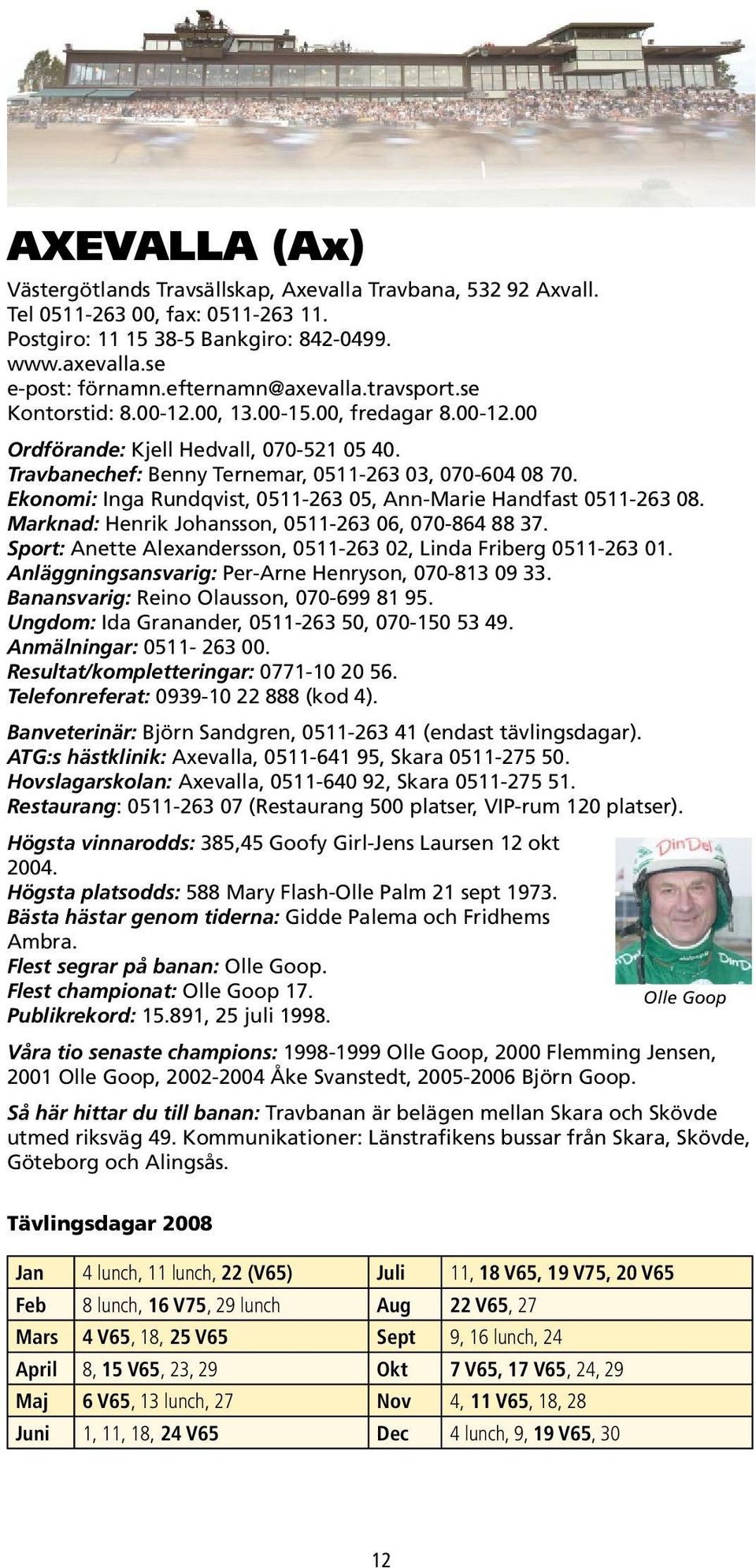 Ekonomi: Inga Rundqvist, 0511-263 05, Ann-Marie Handfast 0511-263 08. Marknad: Henrik Johansson, 0511-263 06, 070-864 88 37. Sport: Anette Alexandersson, 0511-263 02, Linda Friberg 0511-263 01.