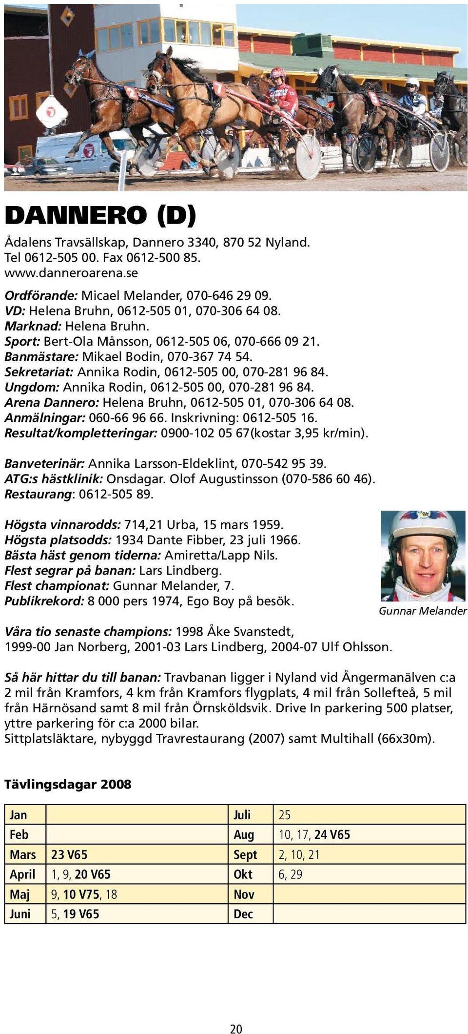 Sekretariat: Annika Rodin, 0612-505 00, 070-281 96 84. Ungdom: Annika Rodin, 0612-505 00, 070-281 96 84. Arena Dannero: Helena Bruhn, 0612-505 01, 070-306 64 08. Anmälningar: 060-66 96 66.
