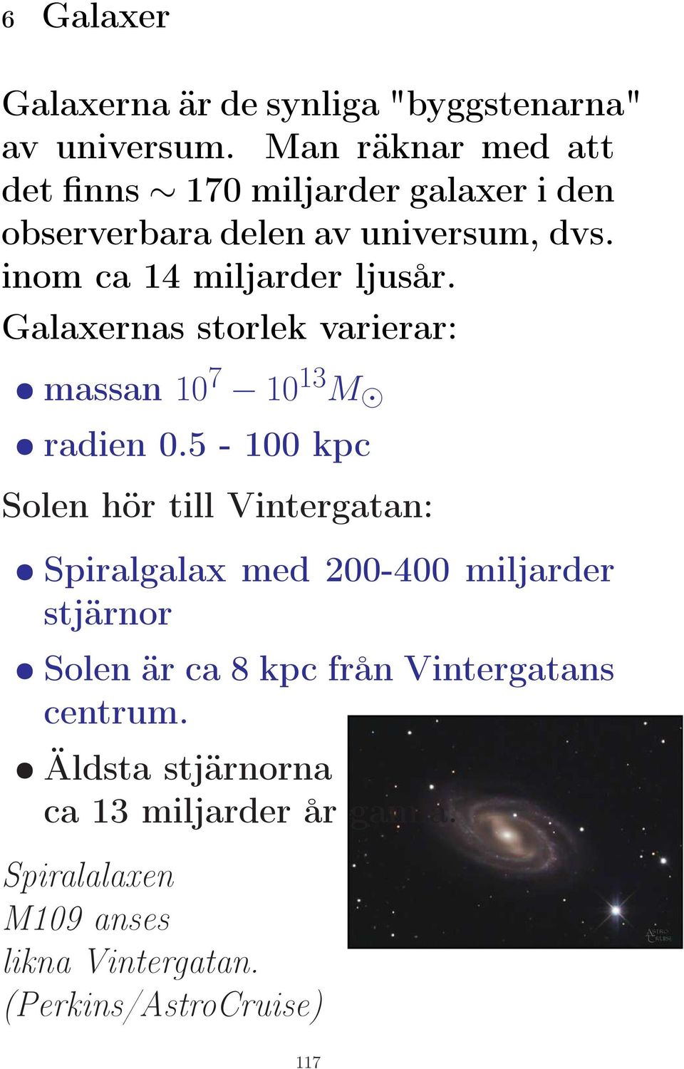 inom ca 14 miljarder ljusår. Galaxernas storlek varierar: massan 10 7 10 13 M radien 0.