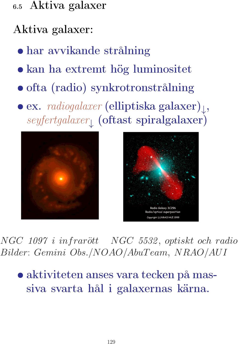 radiogalaxer (elliptiska galaxer), seyfertgalaxer (oftast spiralgalaxer) NGC 1097 i