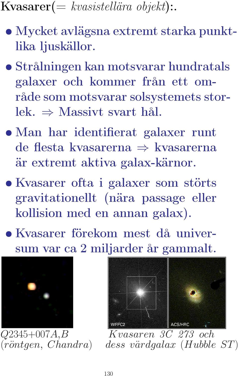 Man har identifierat galaxer runt de flesta kvasarerna kvasarerna är extremt aktiva galax-kärnor.