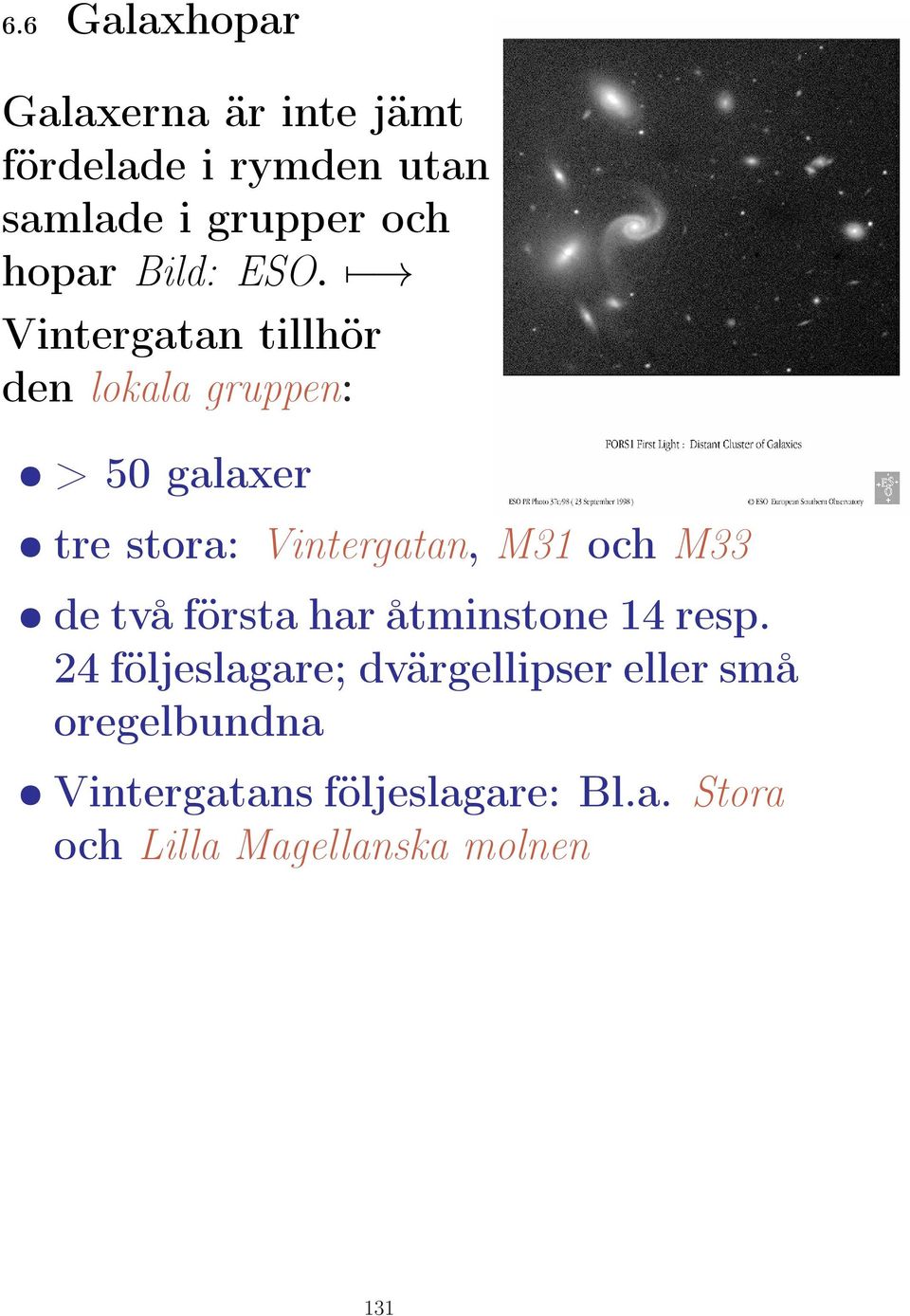 Vintergatan tillhör den lokala gruppen: > 50 galaxer tre stora: Vintergatan, M31 och M33