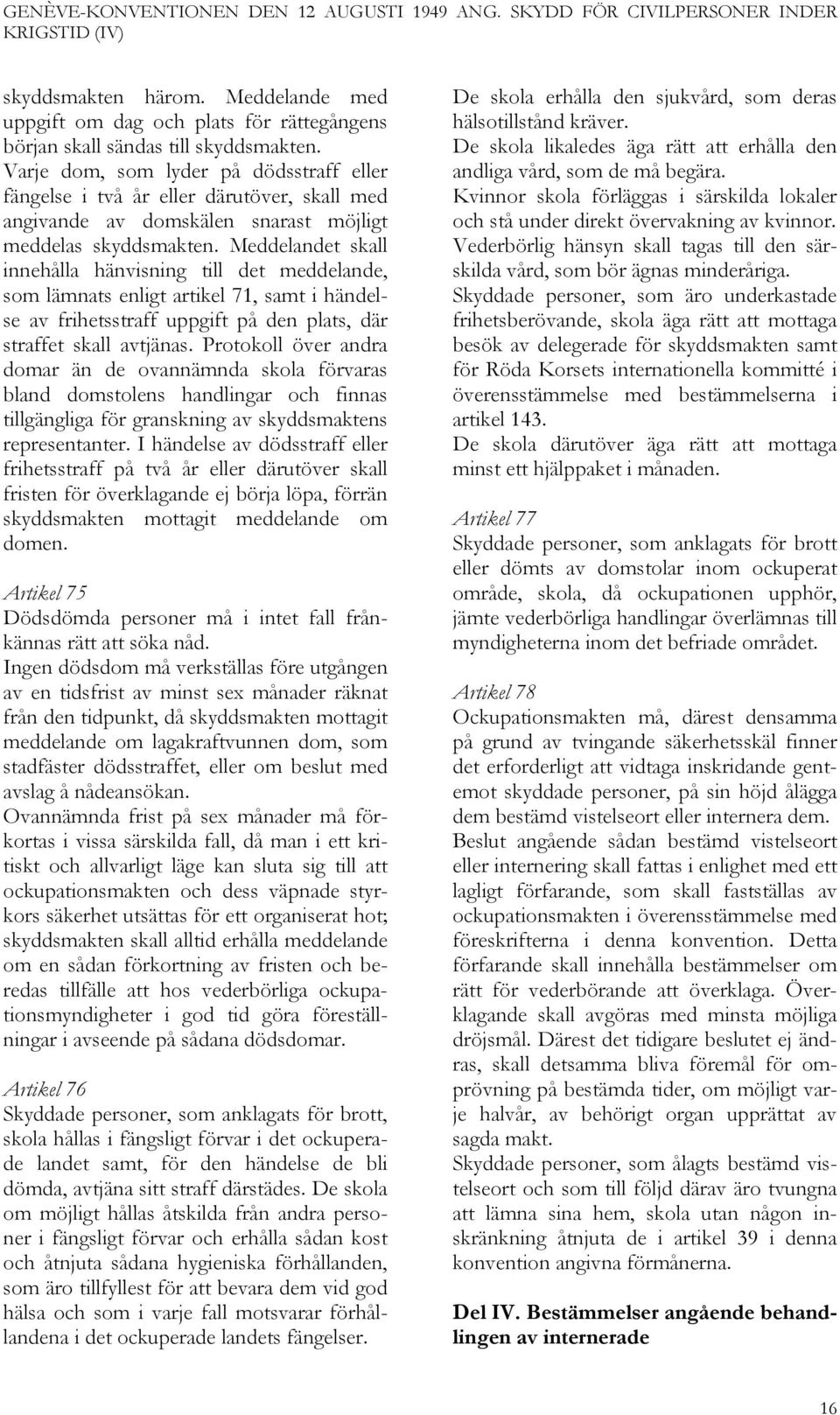 Meddelandet skall innehålla hänvisning till det meddelande, som lämnats enligt artikel 71, samt i händelse av frihetsstraff uppgift på den plats, där straffet skall avtjänas.