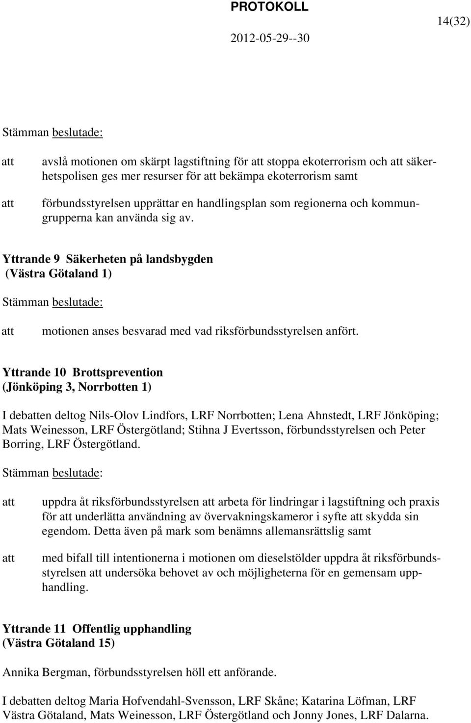 Yttrande 10 Brottsprevention (Jönköping 3, Norrbotten 1) I deben deltog Nils-Olov Lindfors, LRF Norrbotten; Lena Ahnstedt, LRF Jönköping; Mats Weinesson, LRF Östergötland; Stihna J Evertsson,