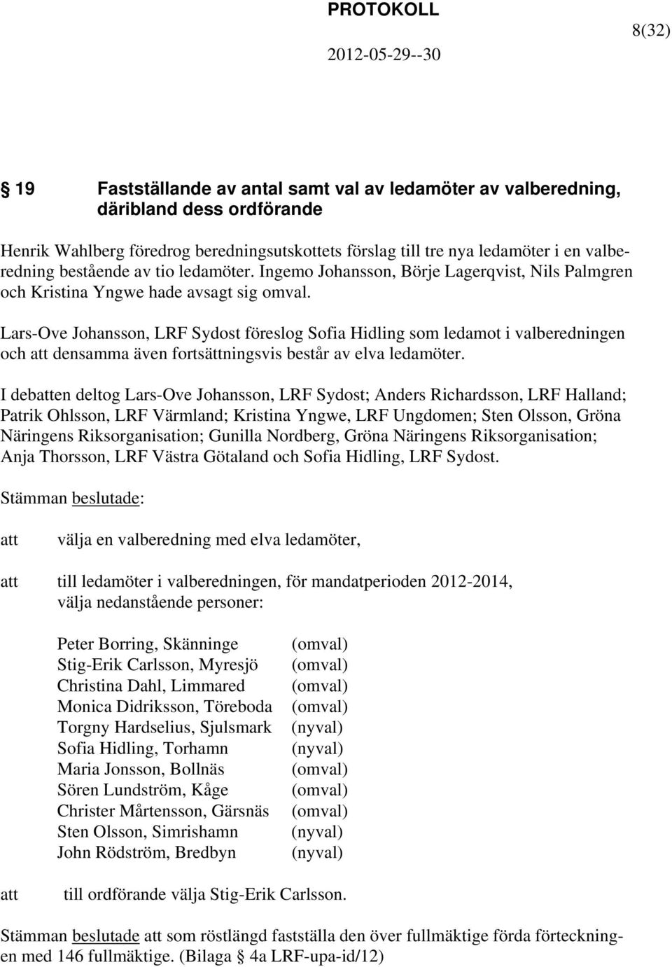 Lars-Ove Johansson, LRF Sydost föreslog Sofia Hidling som ledamot i valberedningen och densamma även fortsättningsvis består av elva ledamöter.