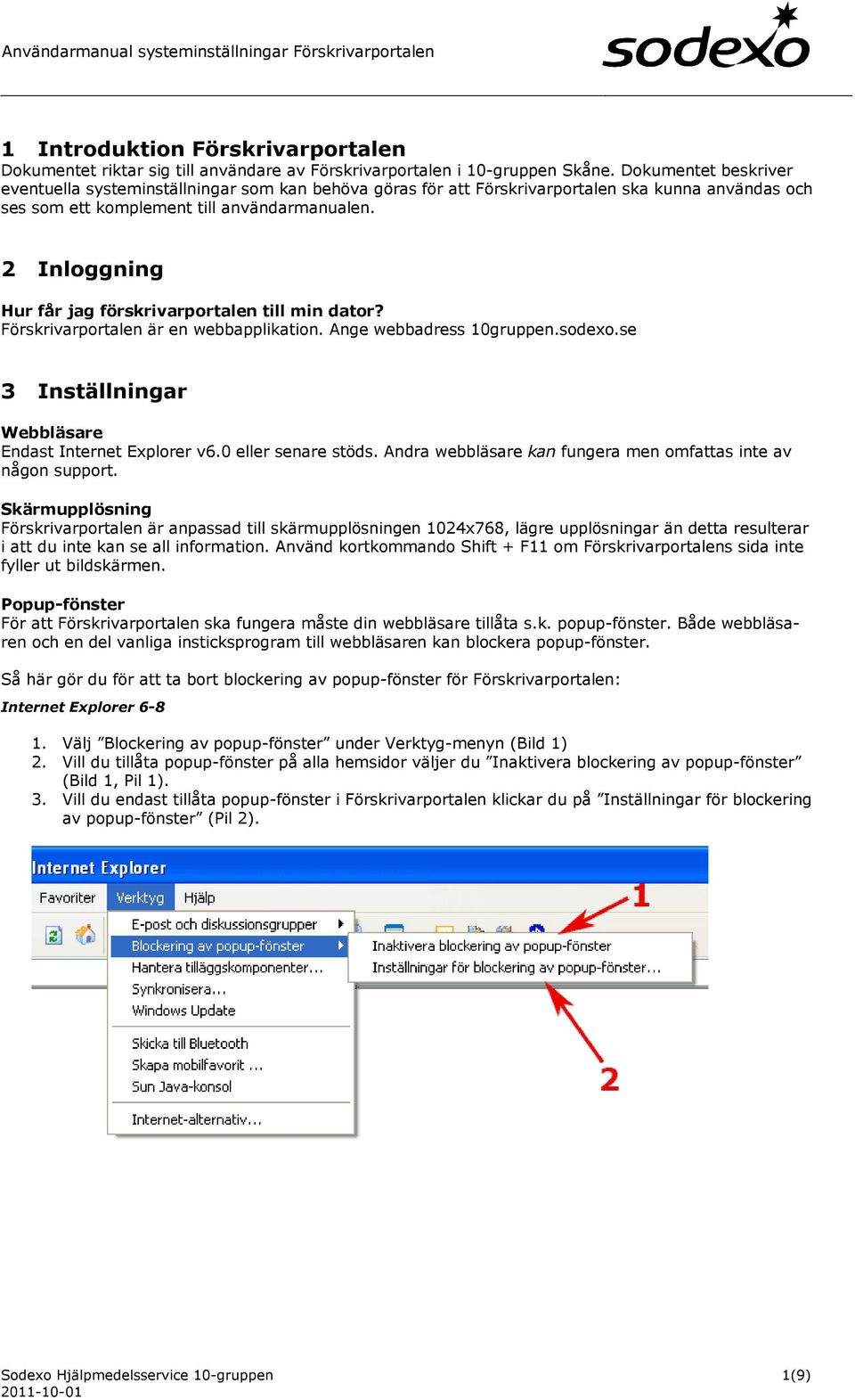 2 Inloggning Hur får jag förskrivarportalen till min dator? Förskrivarportalen är en webbapplikation. Ange webbadress 10gruppen.sodexo.se 3 Inställningar Webbläsare Endast Internet Explorer v6.