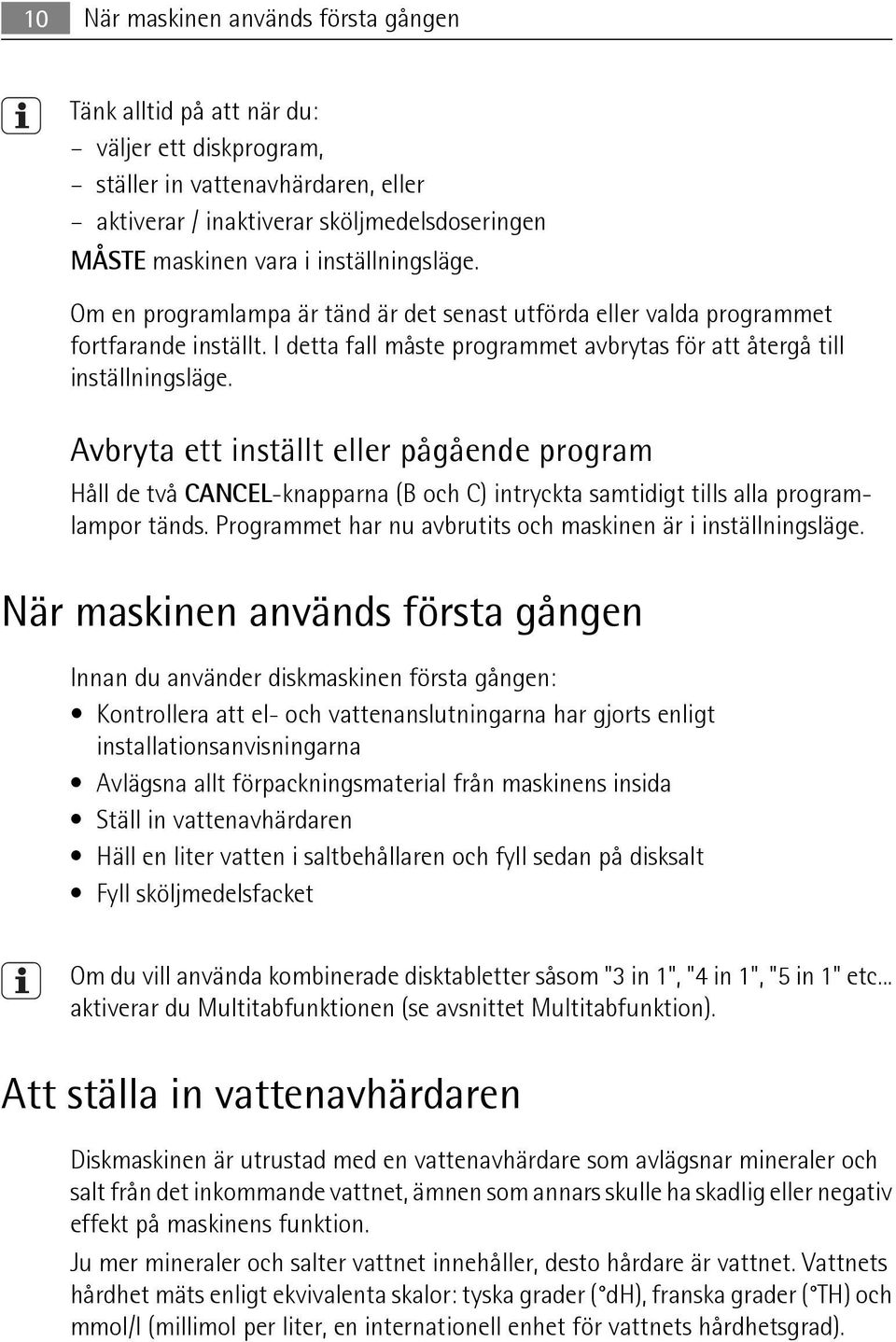 Avbryta ett inställt eller pågående program Håll de två CANCEL-knapparna (B och C) intryckta samtidigt tills alla programlampor tänds. Programmet har nu avbrutits och maskinen är i inställningsläge.