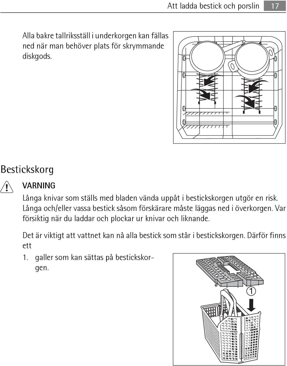 Långa och/eller vassa bestick såsom förskärare måste läggas ned i överkorgen.