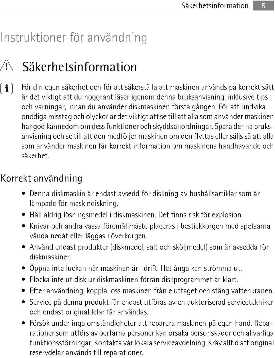 För att undvika onödiga misstag och olyckor är det viktigt att se till att alla som använder maskinen har god kännedom om dess funktioner och skyddsanordningar.